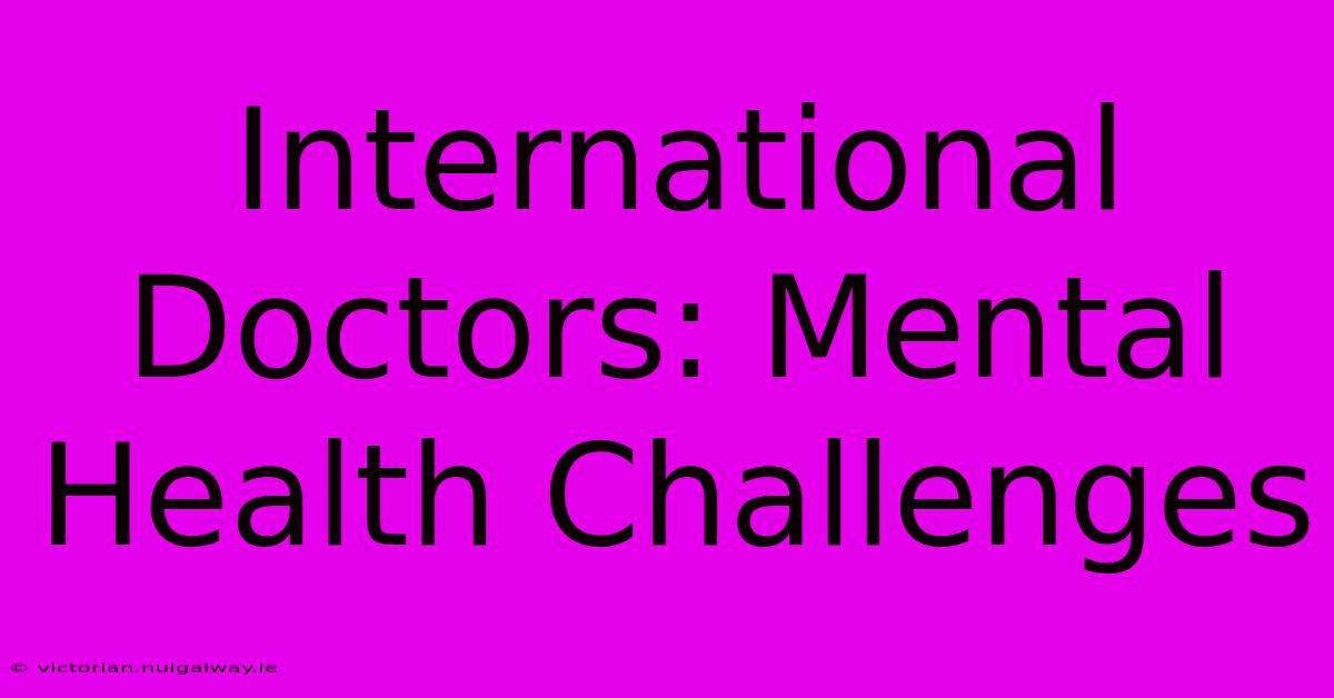 International Doctors: Mental Health Challenges