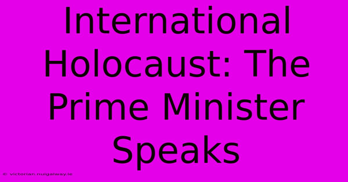 International Holocaust: The Prime Minister Speaks