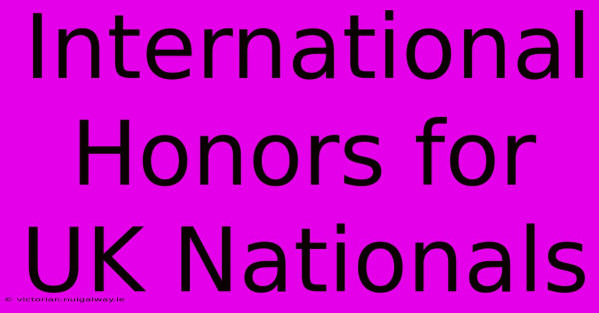 International Honors For UK Nationals