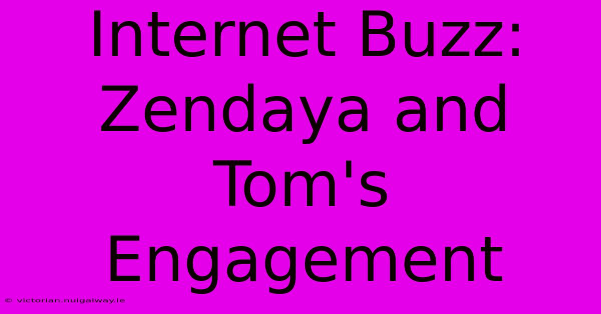 Internet Buzz: Zendaya And Tom's Engagement