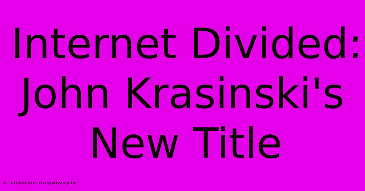 Internet Divided:  John Krasinski's New Title