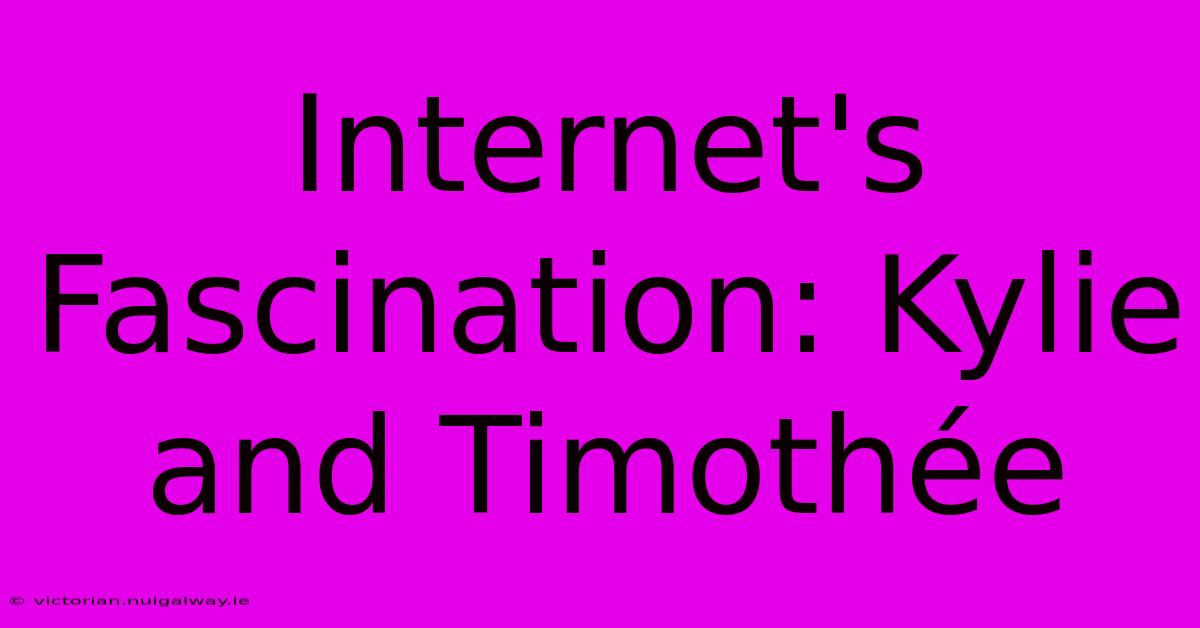 Internet's Fascination: Kylie And Timothée