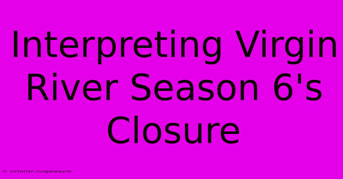 Interpreting Virgin River Season 6's Closure