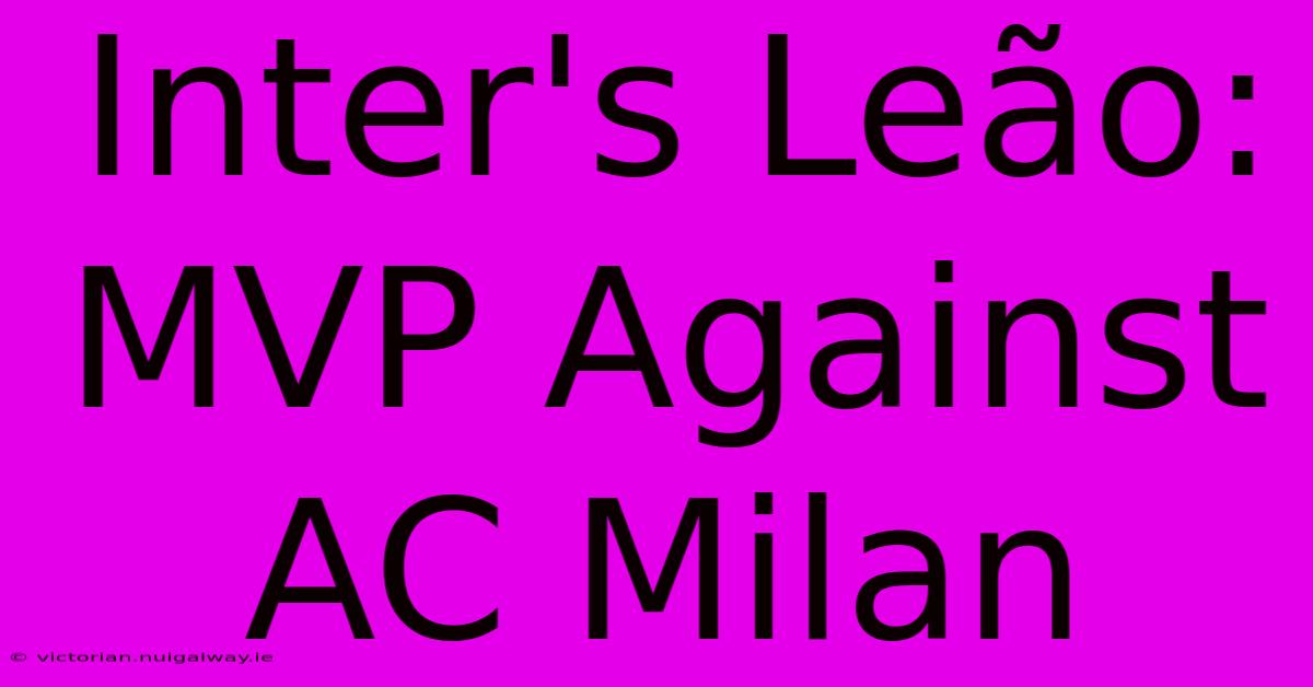 Inter's Leão: MVP Against AC Milan