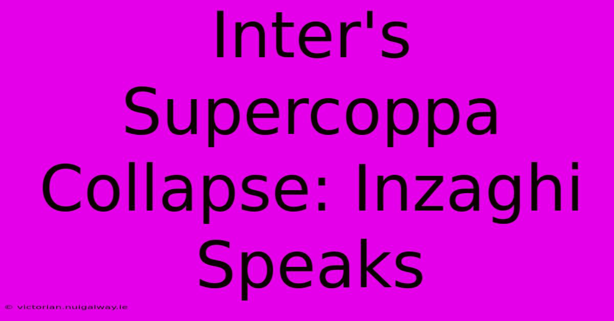 Inter's Supercoppa Collapse: Inzaghi Speaks