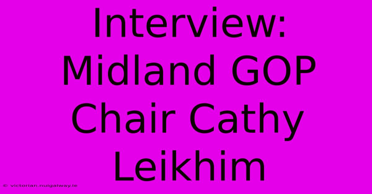 Interview: Midland GOP Chair Cathy Leikhim