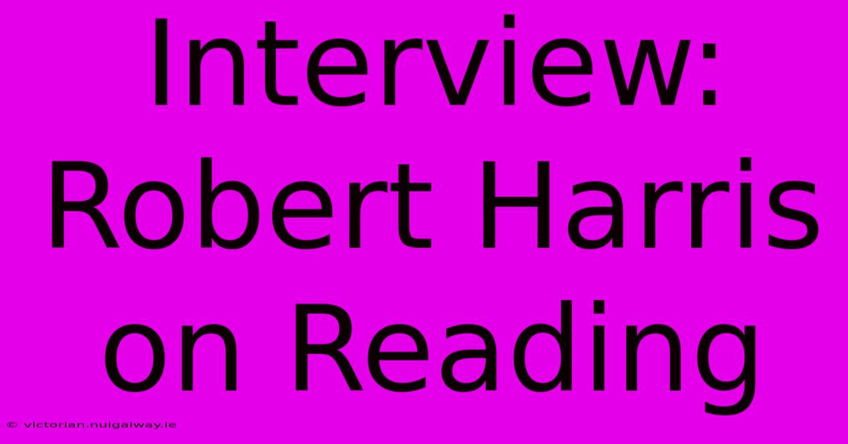 Interview: Robert Harris On Reading