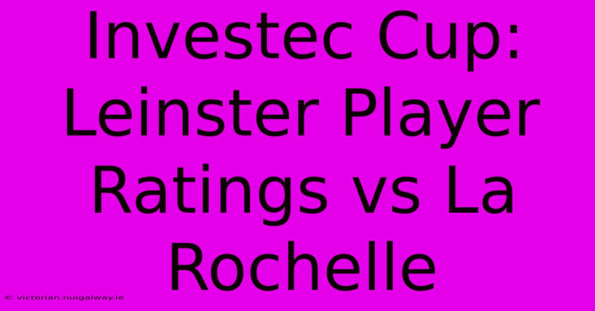 Investec Cup: Leinster Player Ratings Vs La Rochelle