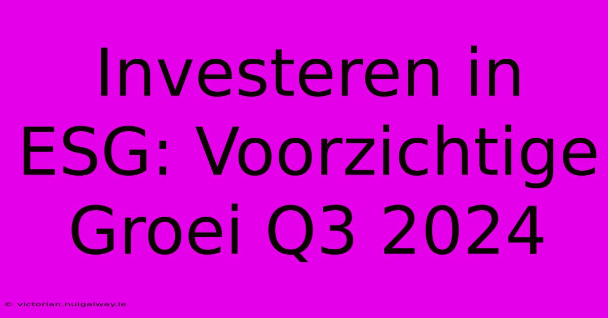 Investeren In ESG: Voorzichtige Groei Q3 2024