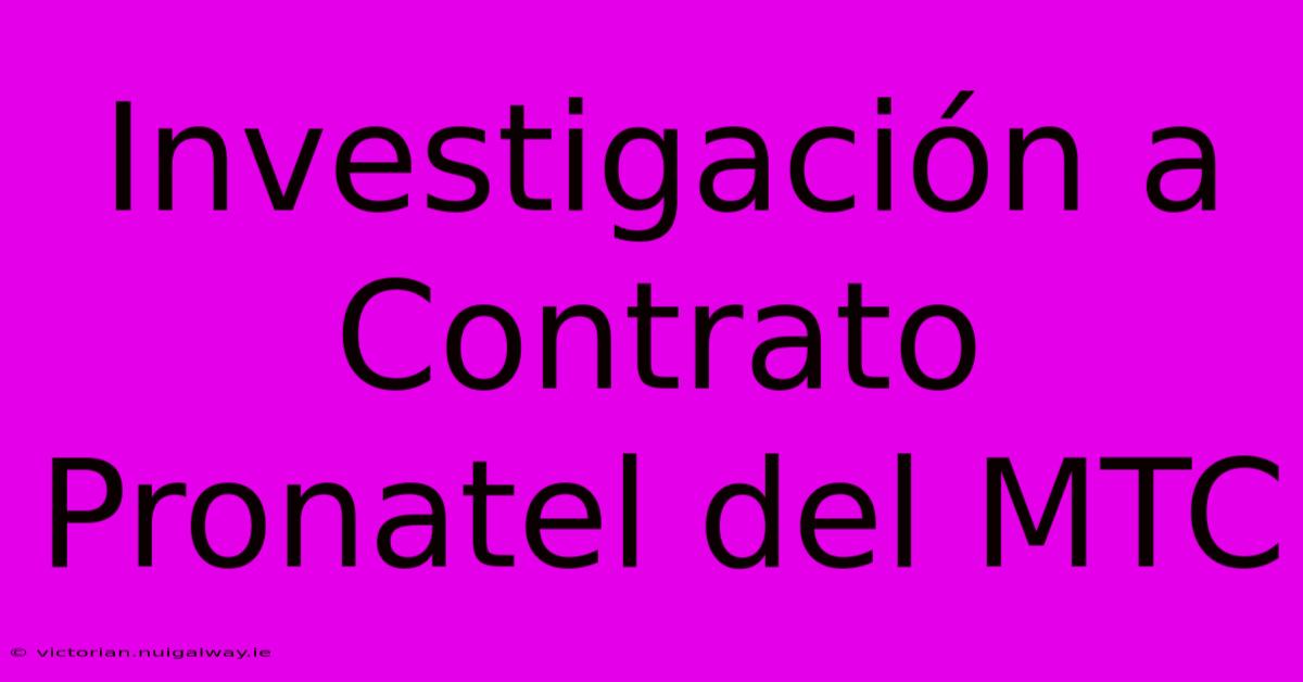 Investigación A Contrato Pronatel Del MTC