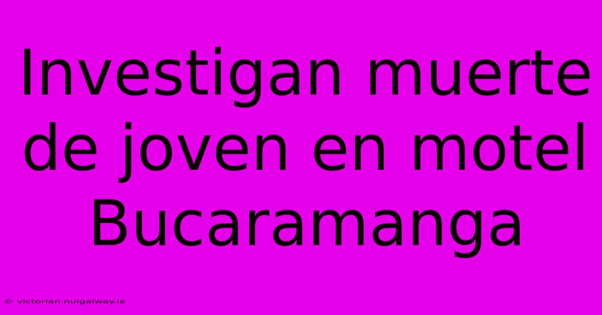 Investigan Muerte De Joven En Motel Bucaramanga