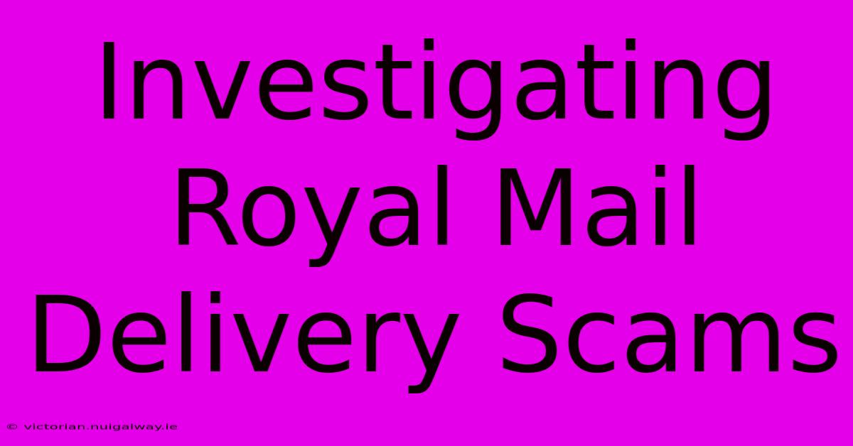 Investigating Royal Mail Delivery Scams