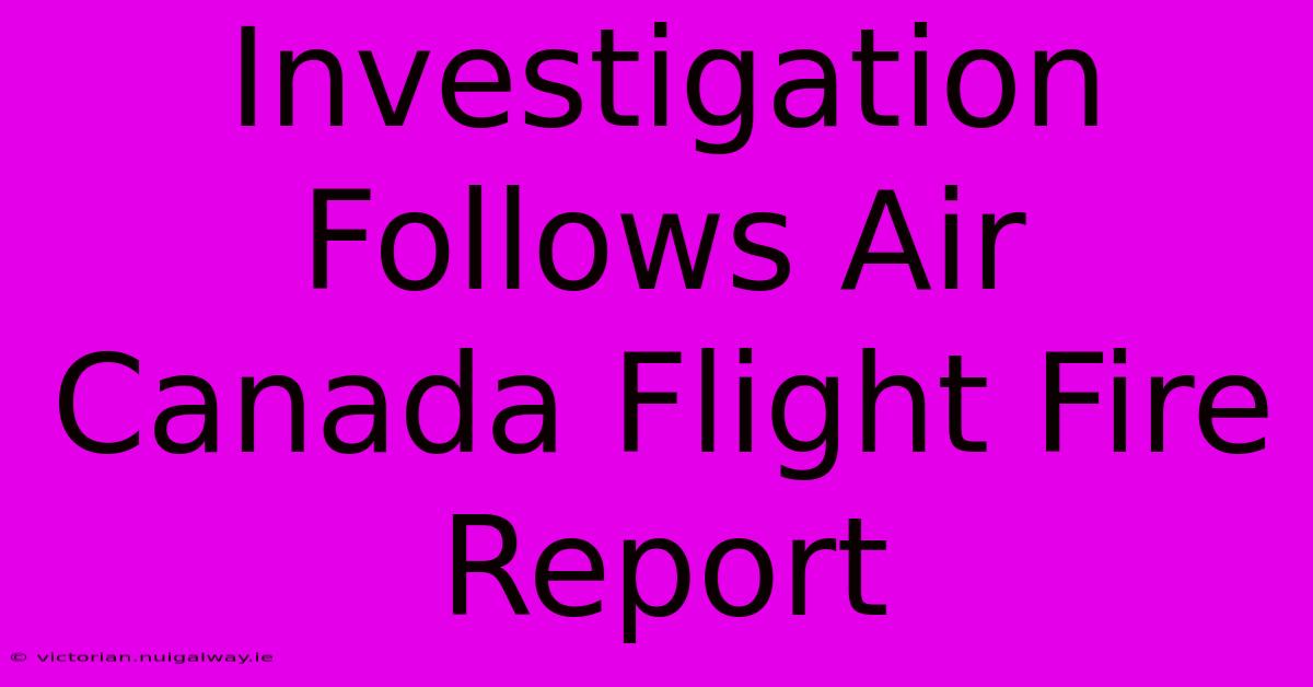 Investigation Follows Air Canada Flight Fire Report