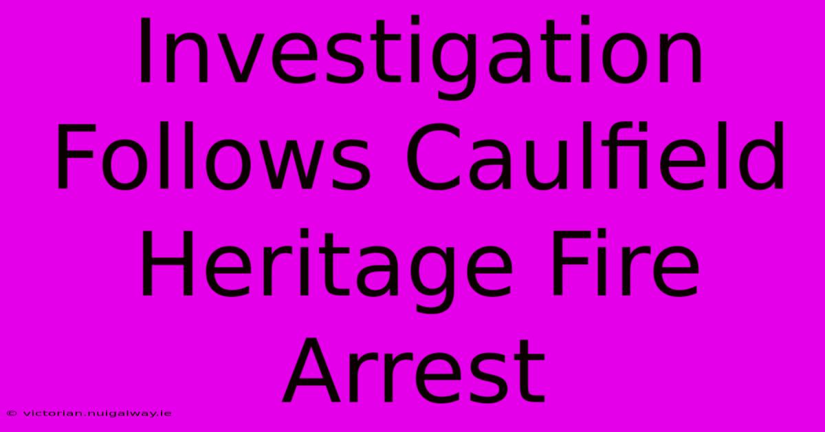 Investigation Follows Caulfield Heritage Fire Arrest