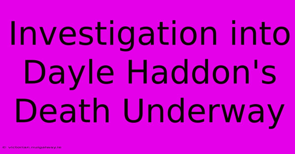 Investigation Into Dayle Haddon's Death Underway