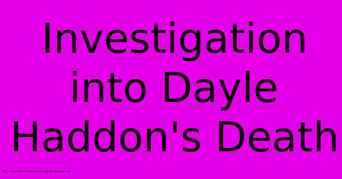 Investigation Into Dayle Haddon's Death