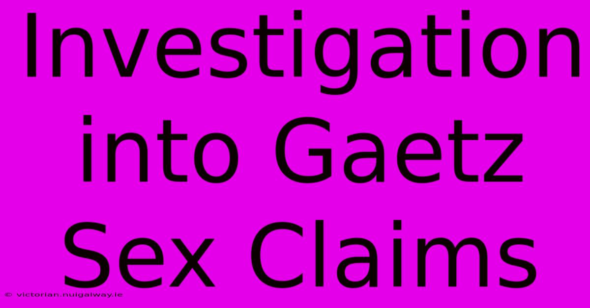 Investigation Into Gaetz Sex Claims