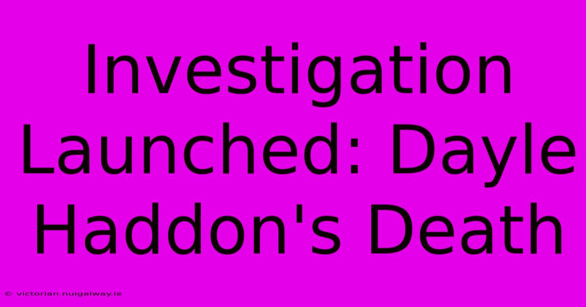 Investigation Launched: Dayle Haddon's Death