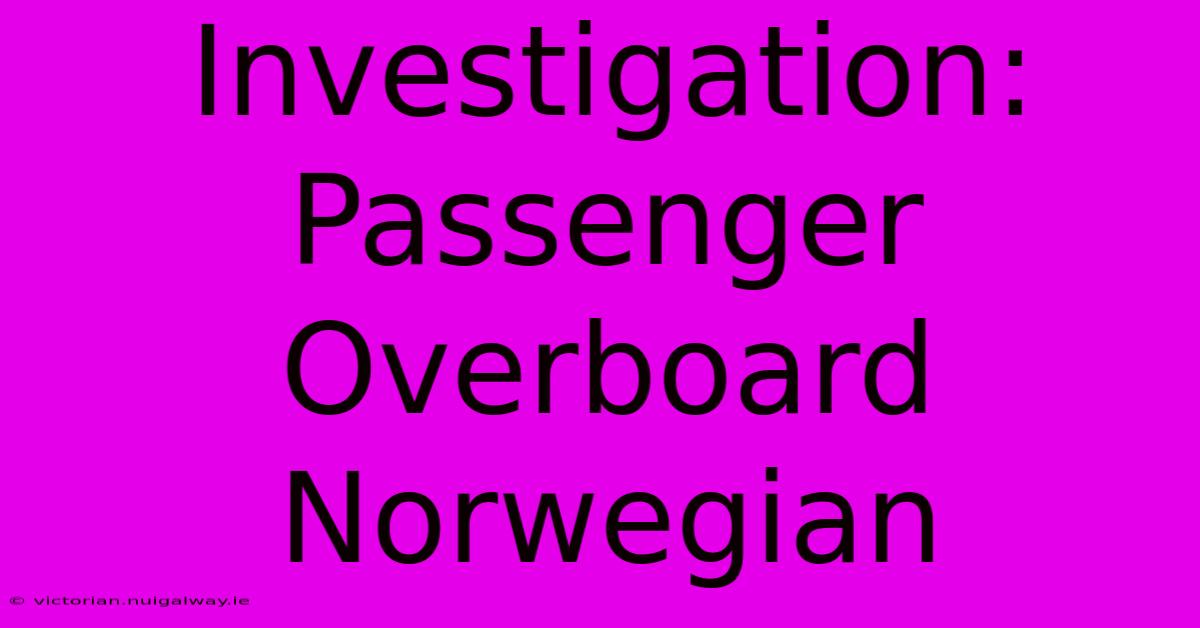 Investigation: Passenger Overboard Norwegian