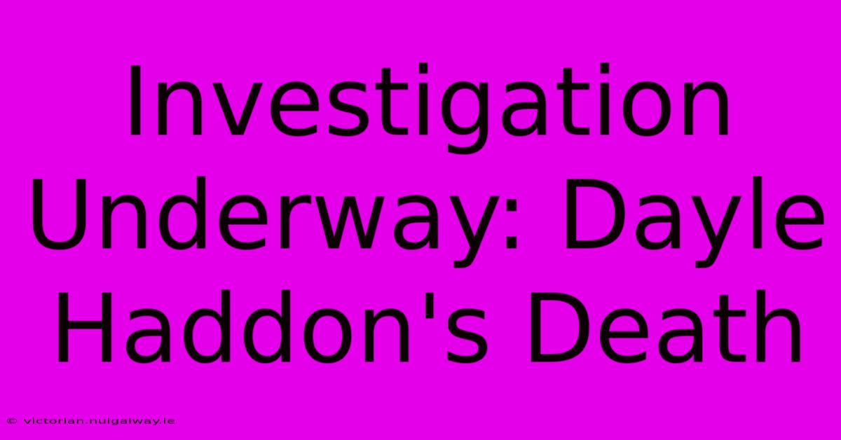 Investigation Underway: Dayle Haddon's Death