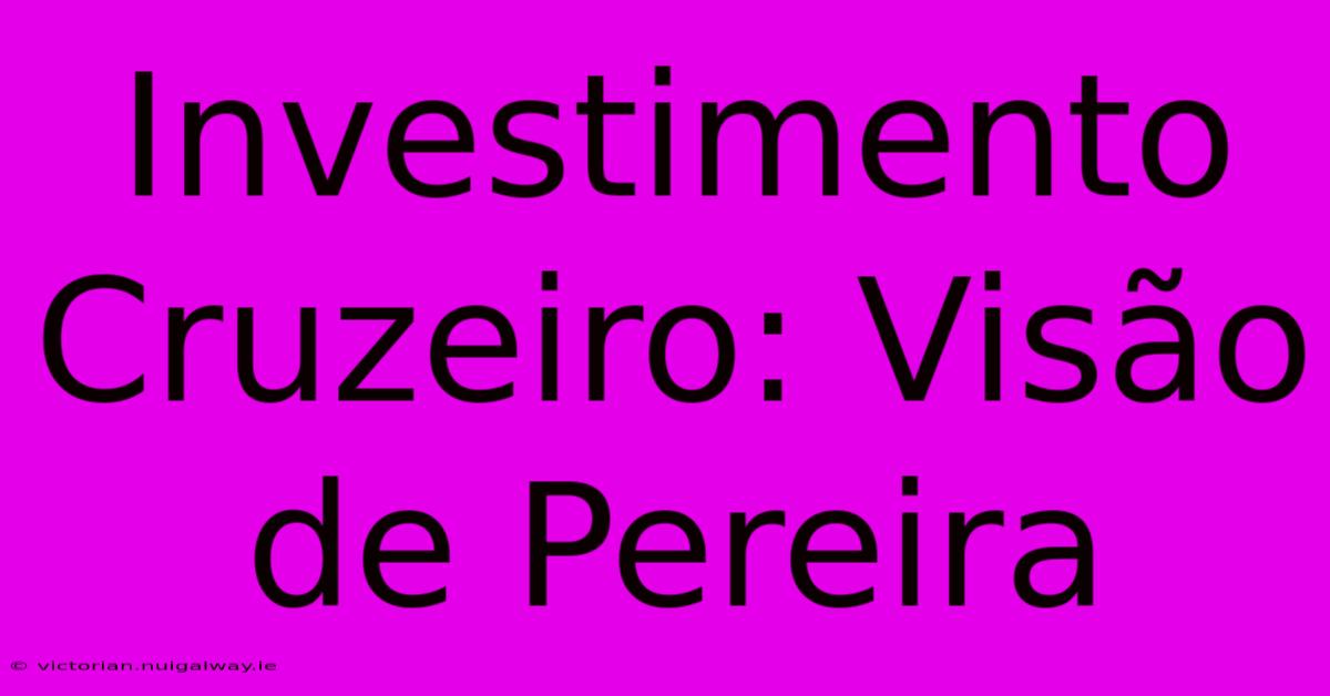 Investimento Cruzeiro: Visão De Pereira