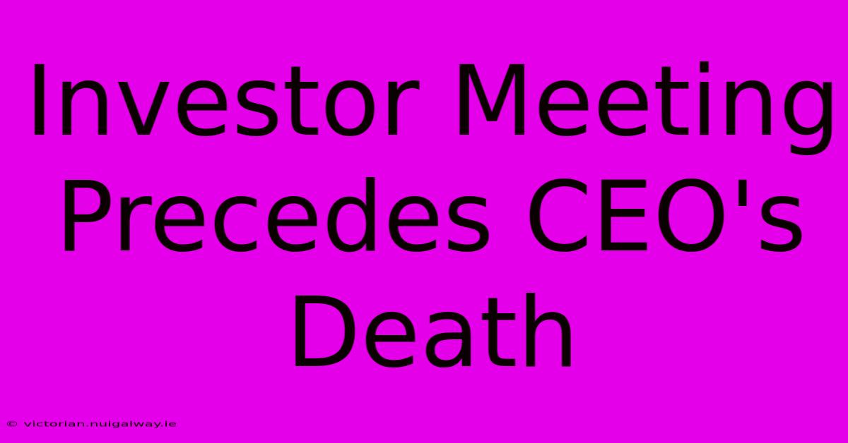 Investor Meeting Precedes CEO's Death