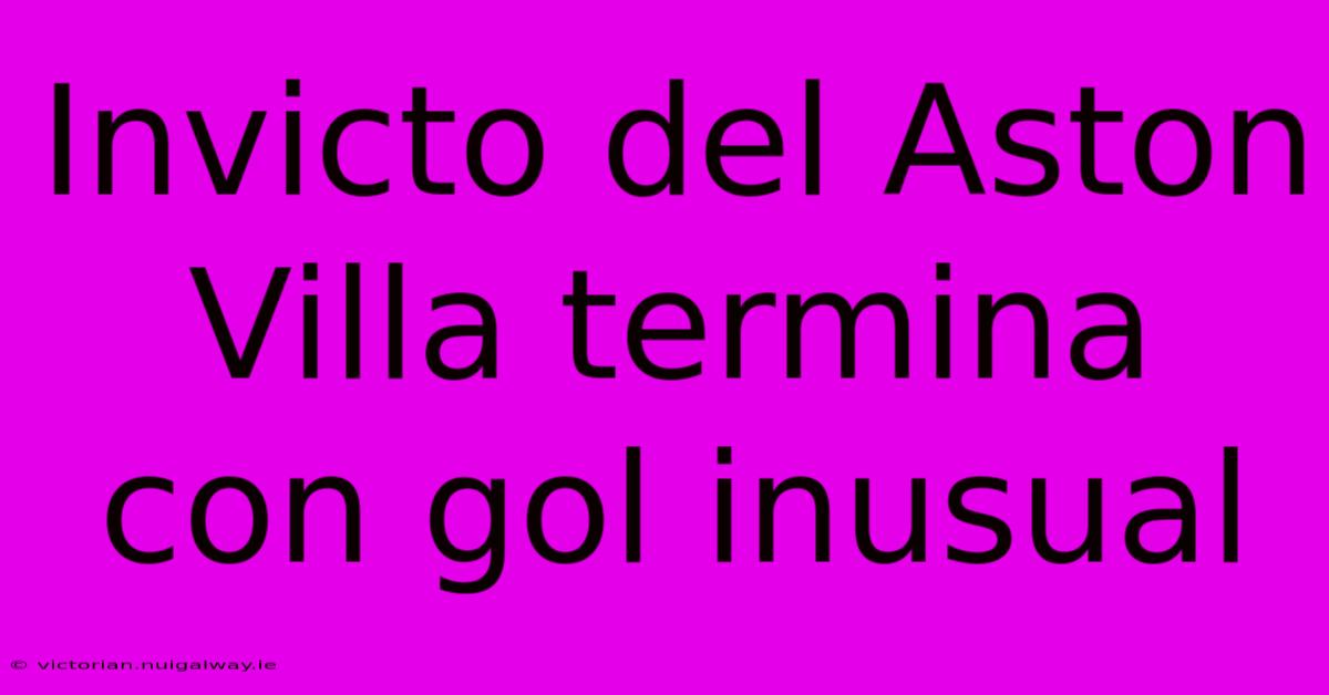 Invicto Del Aston Villa Termina Con Gol Inusual 