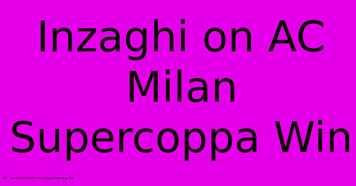 Inzaghi On AC Milan Supercoppa Win