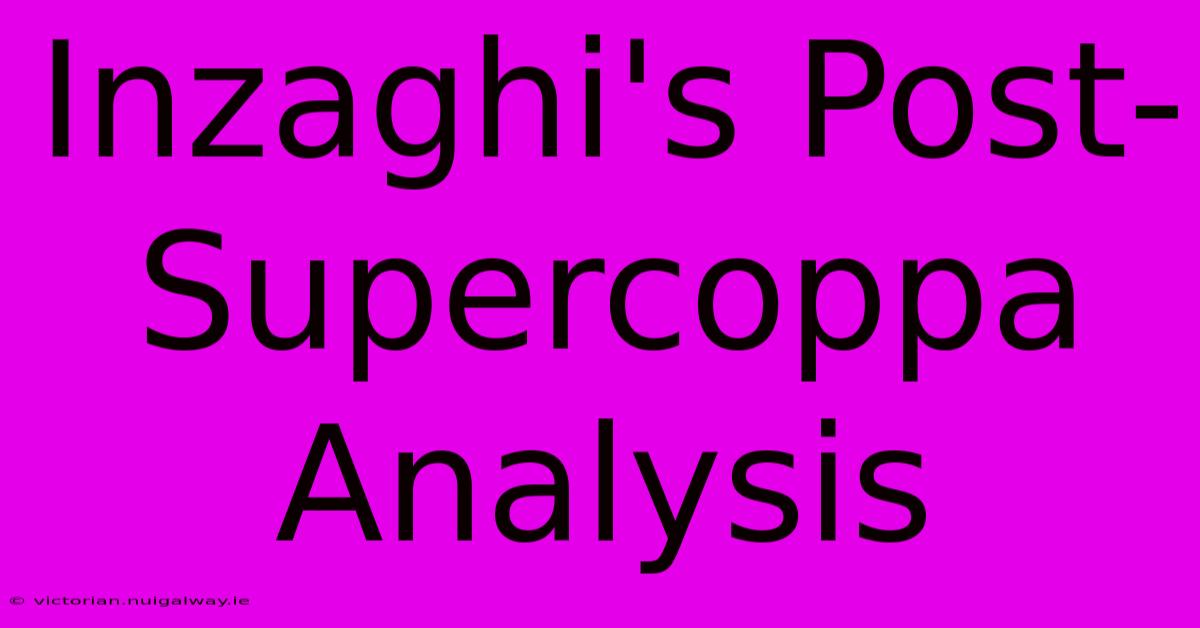 Inzaghi's Post-Supercoppa Analysis