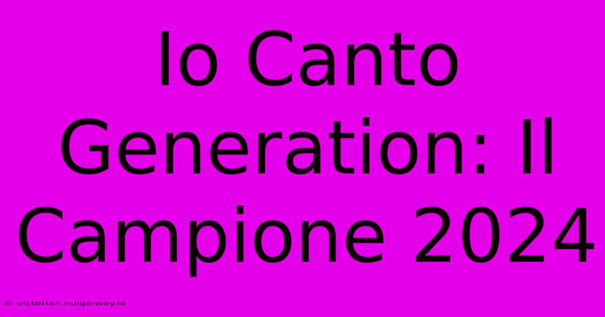 Io Canto Generation: Il Campione 2024