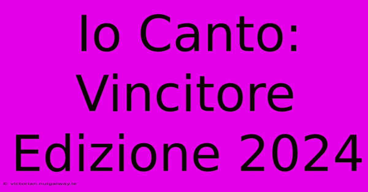 Io Canto: Vincitore Edizione 2024