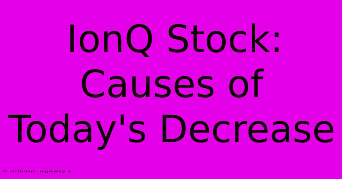 IonQ Stock: Causes Of Today's Decrease