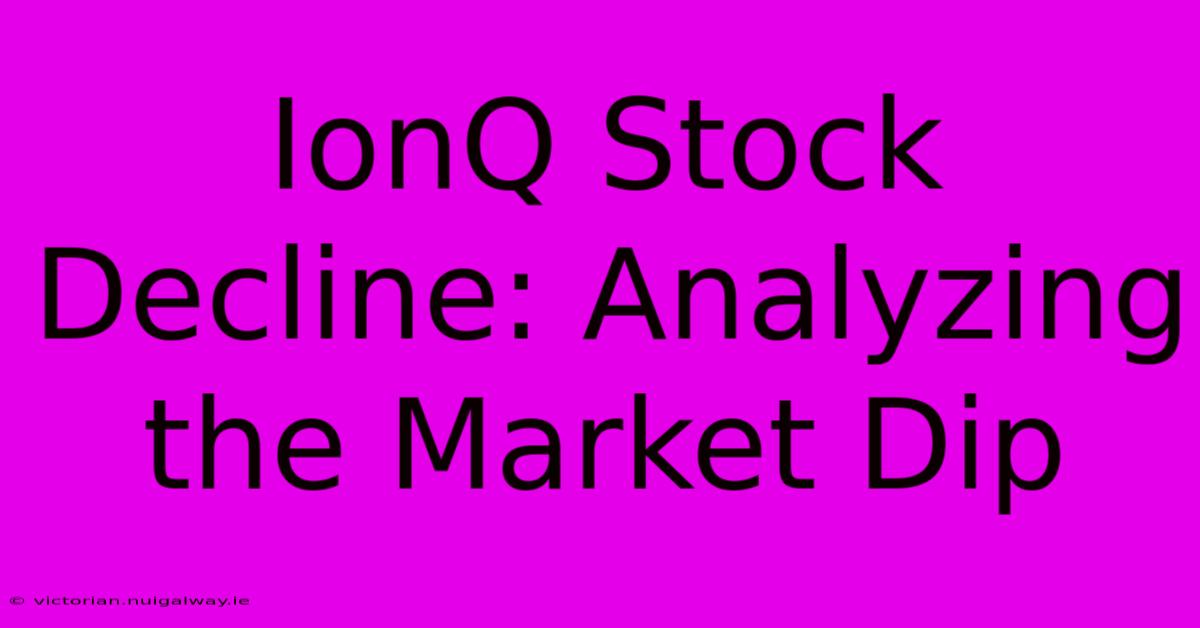 IonQ Stock Decline: Analyzing The Market Dip