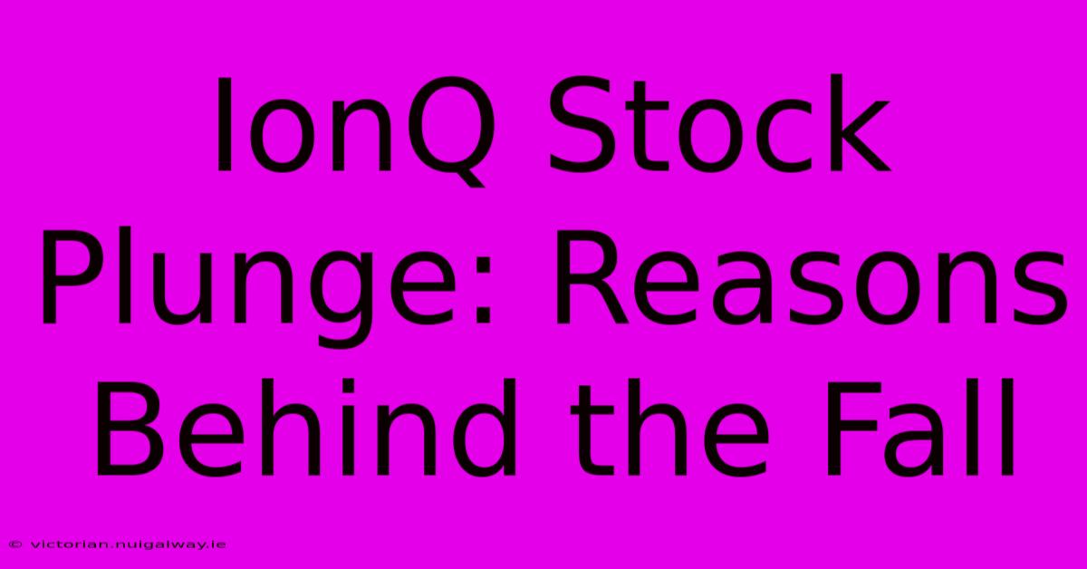 IonQ Stock Plunge: Reasons Behind The Fall