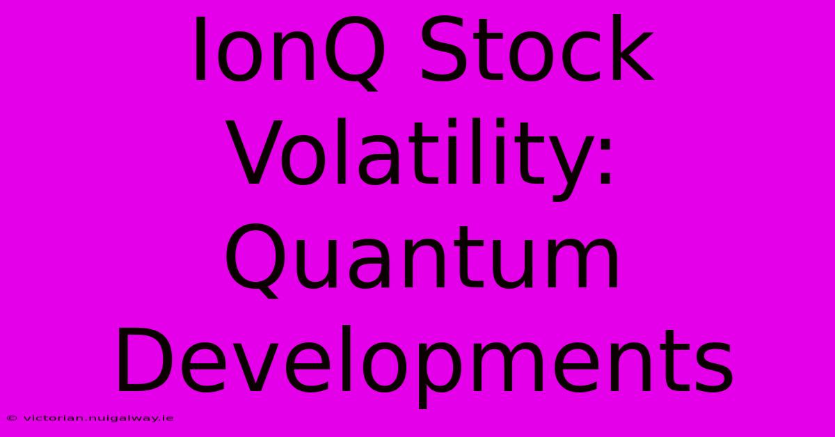 IonQ Stock Volatility: Quantum Developments