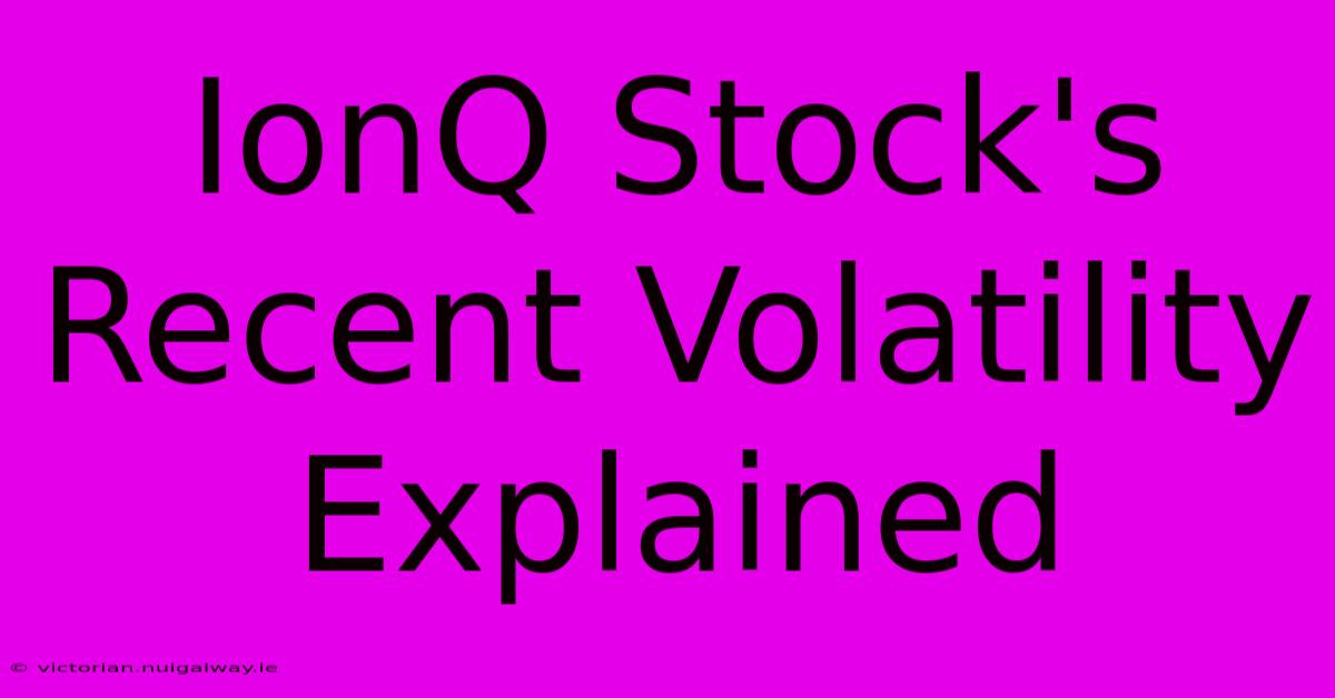 IonQ Stock's Recent Volatility Explained