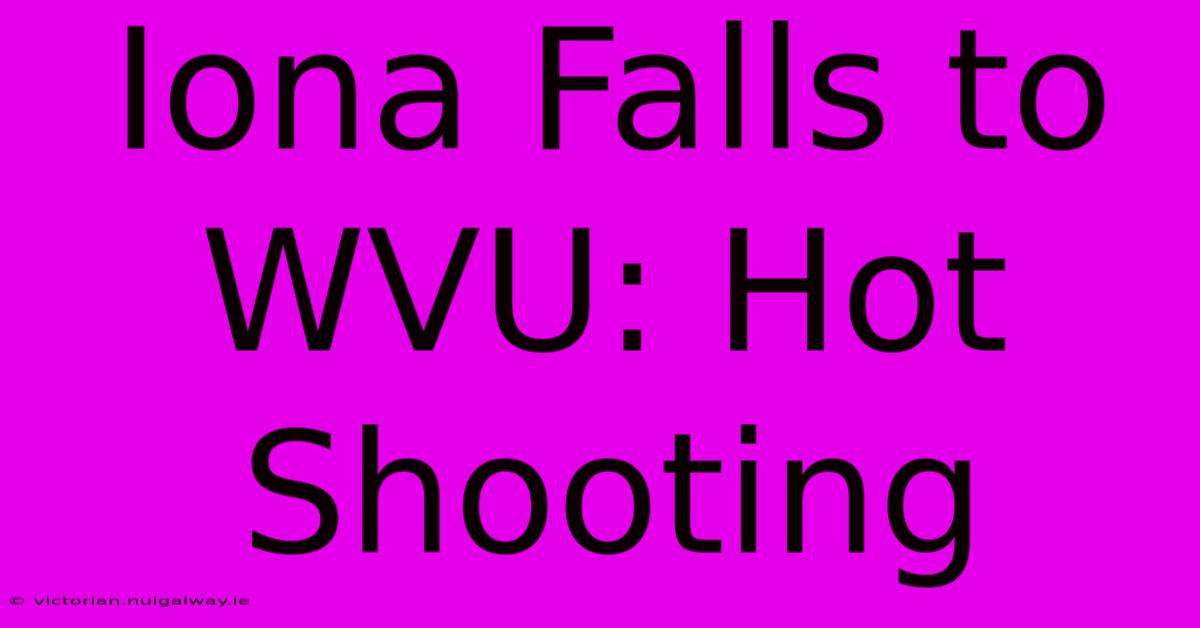 Iona Falls To WVU: Hot Shooting