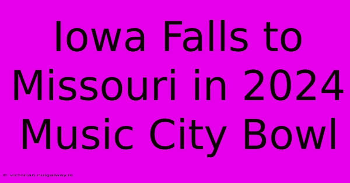 Iowa Falls To Missouri In 2024 Music City Bowl