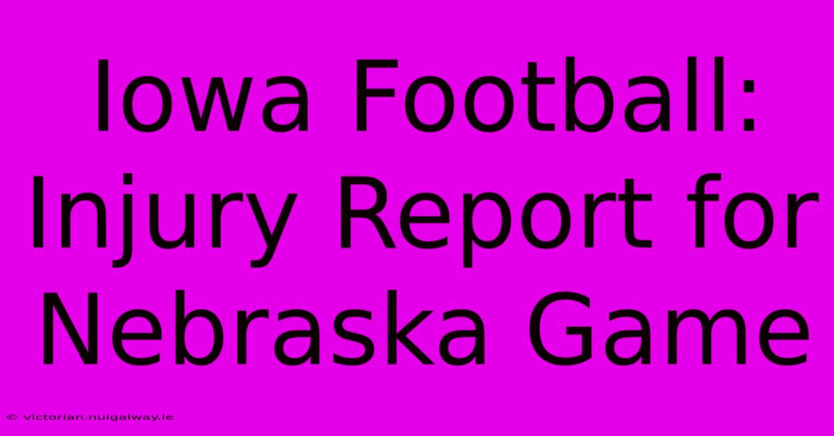 Iowa Football: Injury Report For Nebraska Game