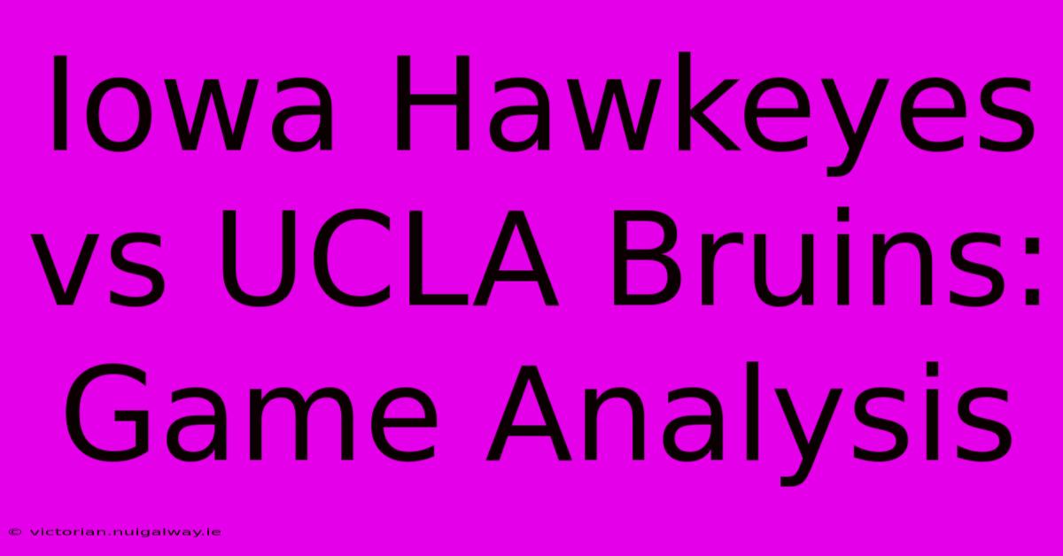 Iowa Hawkeyes Vs UCLA Bruins: Game Analysis