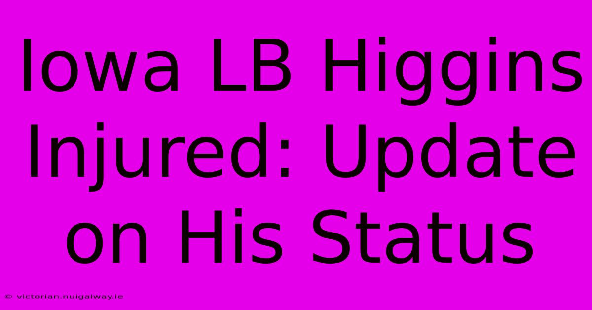 Iowa LB Higgins Injured: Update On His Status