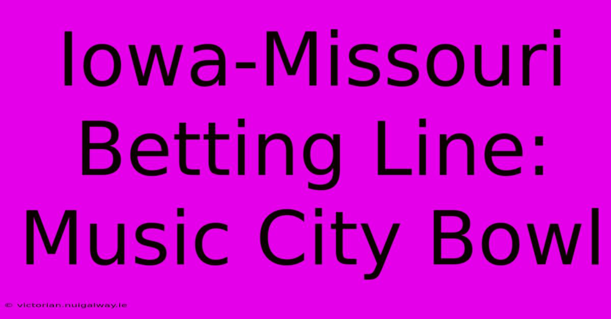 Iowa-Missouri Betting Line: Music City Bowl