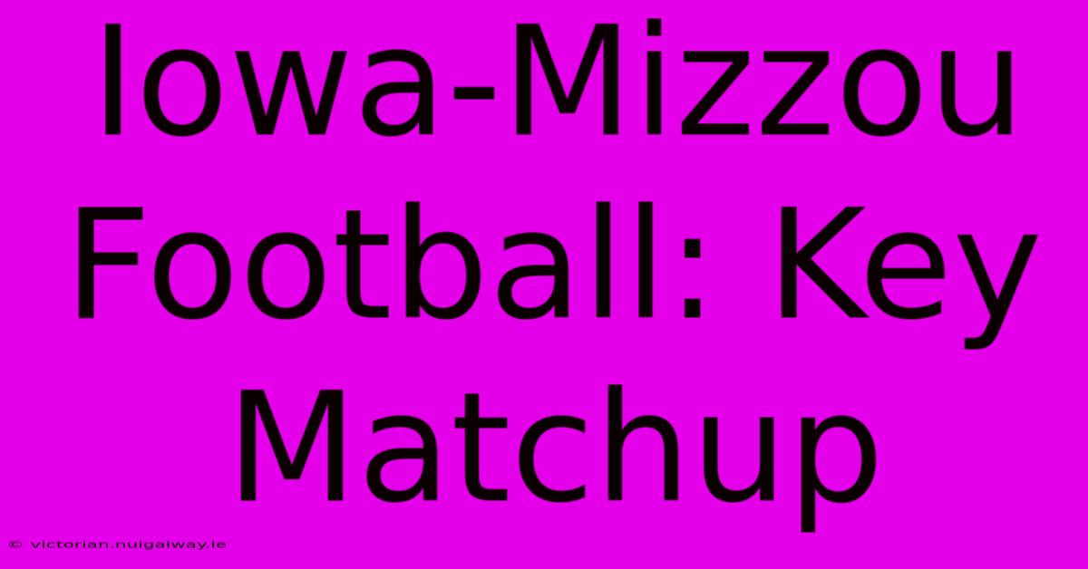 Iowa-Mizzou Football: Key Matchup