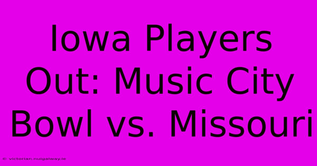 Iowa Players Out: Music City Bowl Vs. Missouri