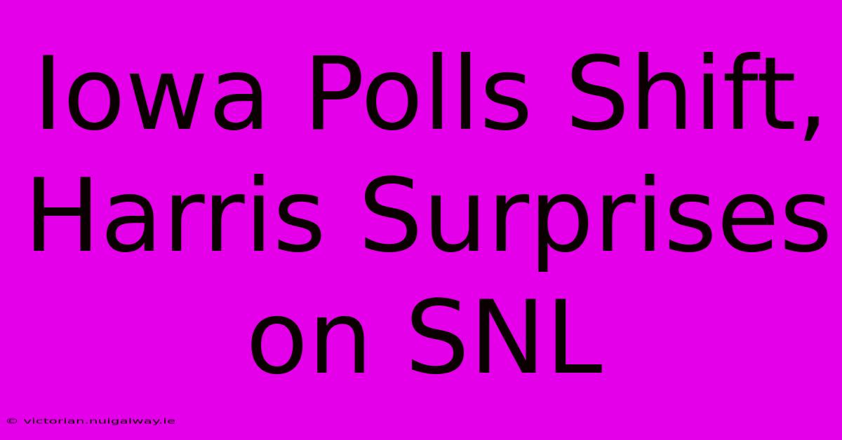 Iowa Polls Shift, Harris Surprises On SNL