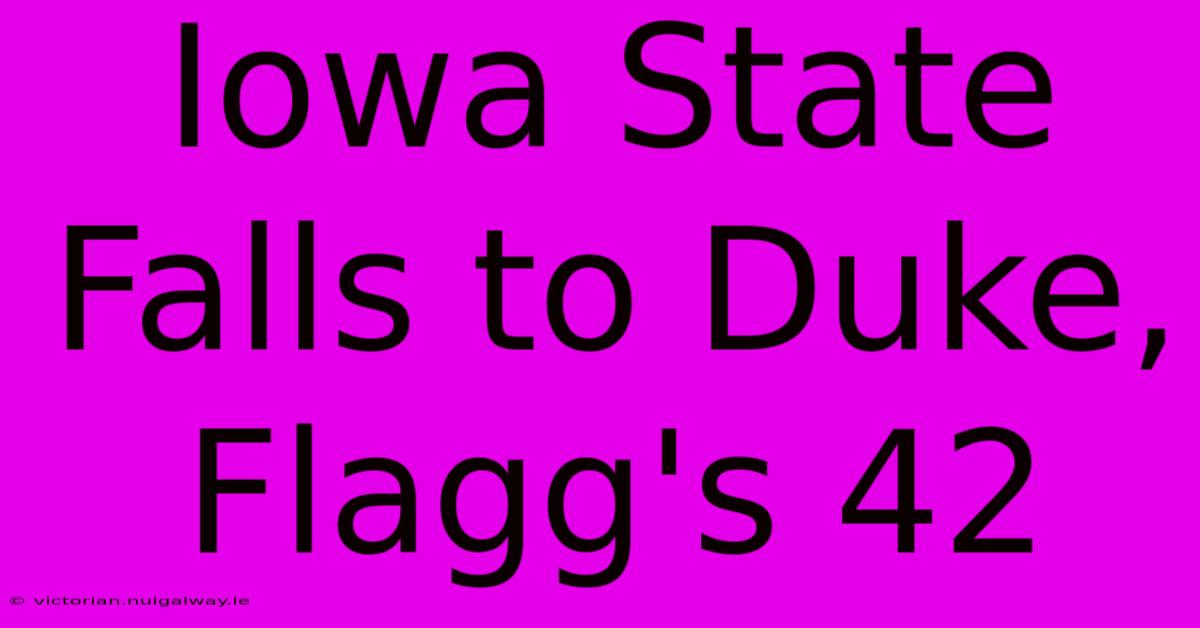 Iowa State Falls To Duke, Flagg's 42