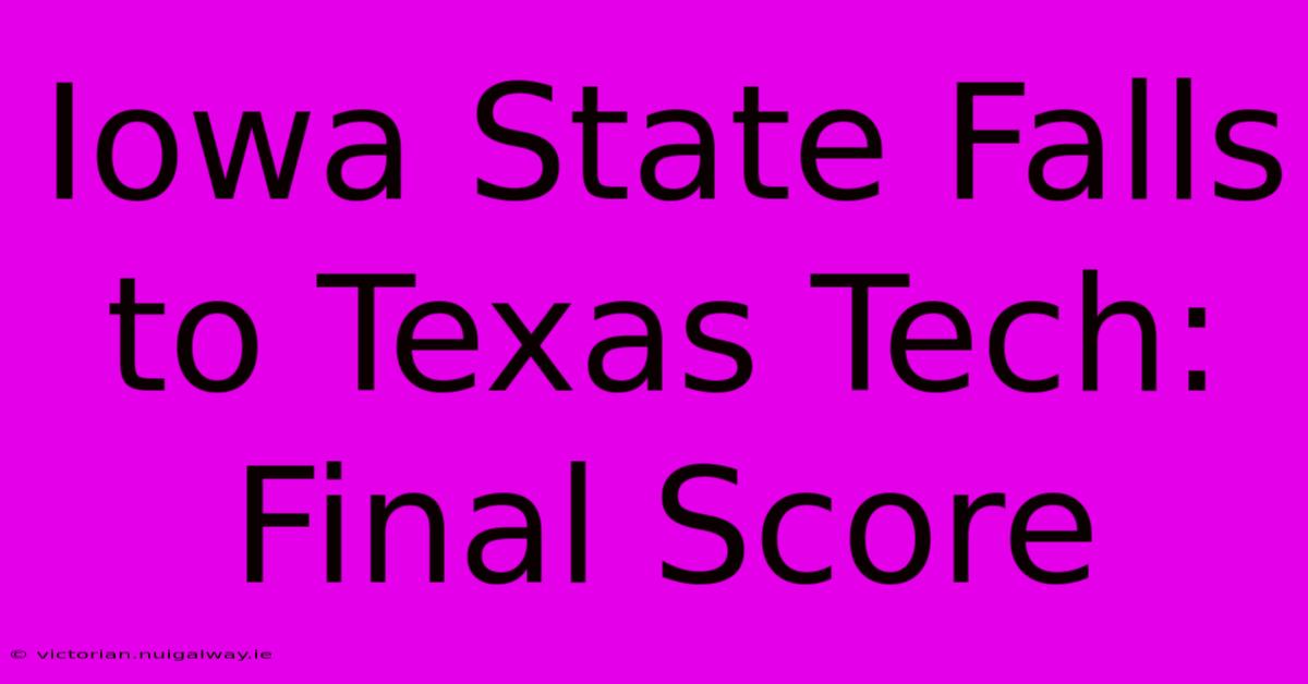 Iowa State Falls To Texas Tech: Final Score