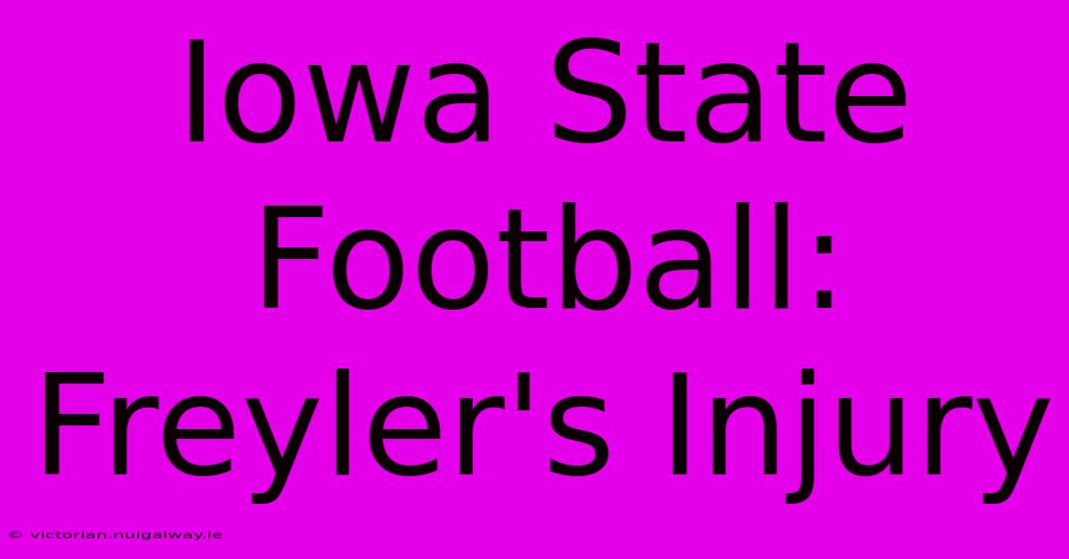 Iowa State Football: Freyler's Injury