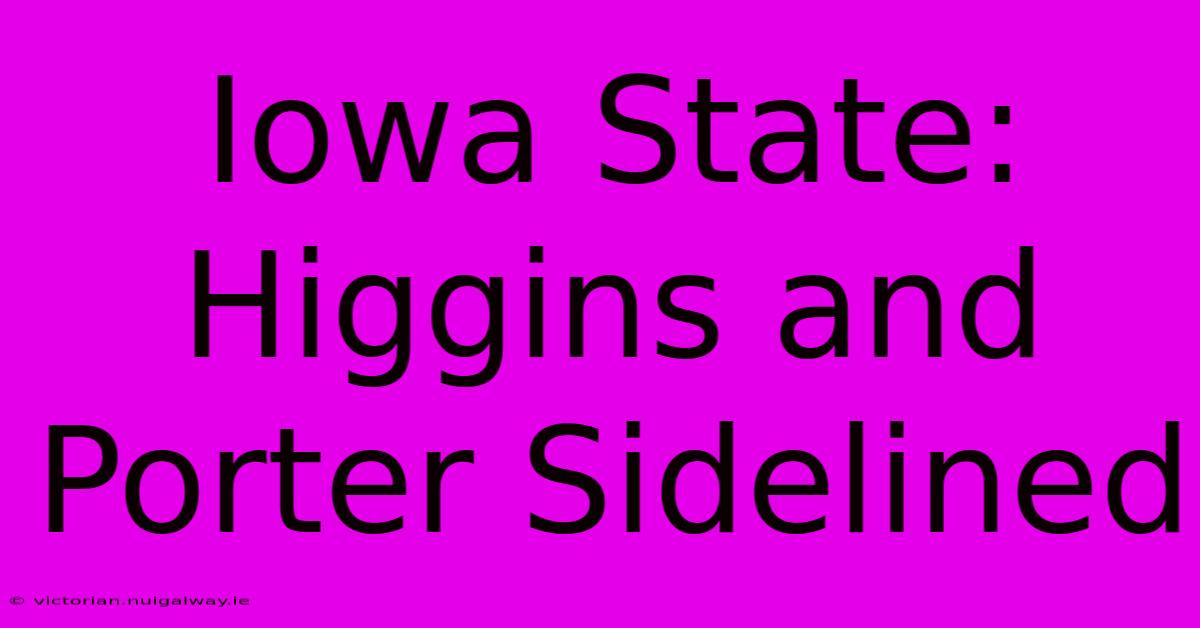 Iowa State: Higgins And Porter Sidelined