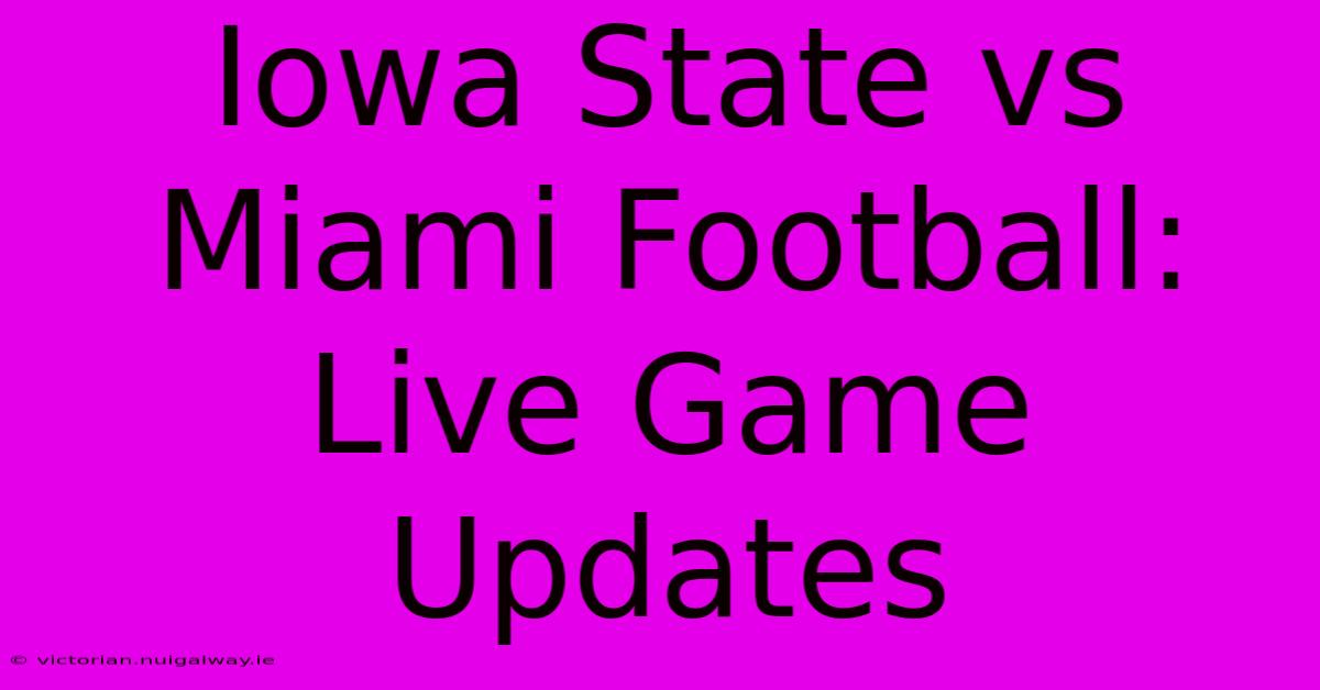 Iowa State Vs Miami Football: Live Game Updates